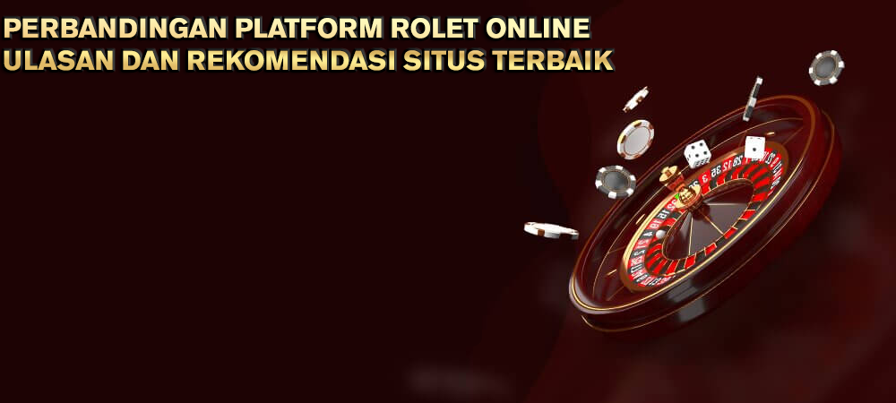 Perbandingan Platform Rolet Online: Ulasan dan Rekomendasi Situs